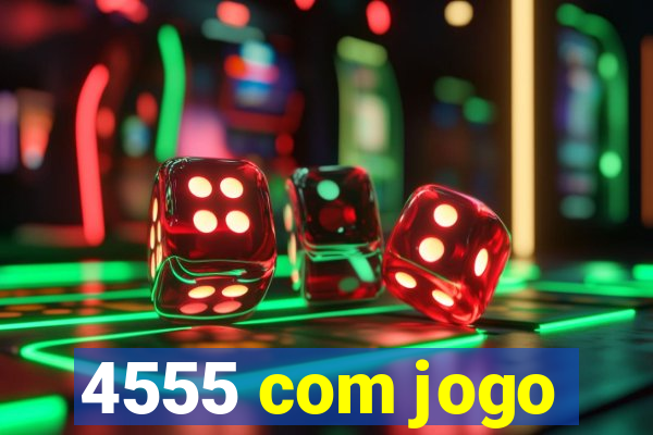 4555 com jogo